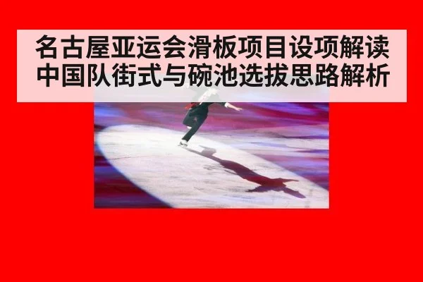 名古屋亚运会滑板项目设项解读 中国队街式与碗池选拔思路解析