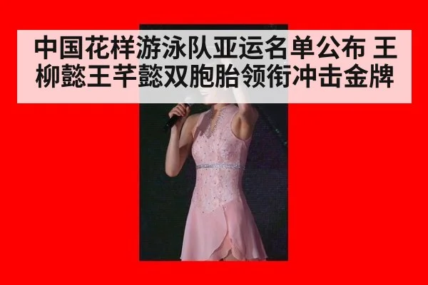 中国花样游泳队亚运名单公布 王柳懿王芊懿双胞胎领衔冲击金牌