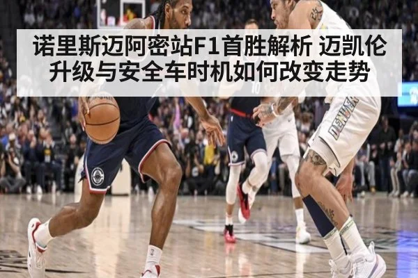 诺里斯迈阿密站F1首胜解析 迈凯伦升级与安全车时机如何改变走势